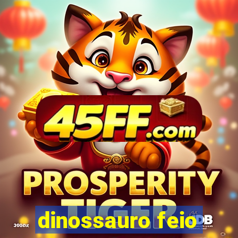 dinossauro feio